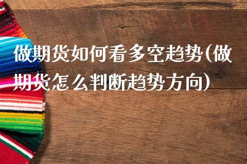 做期货如何看多空趋势(做期货怎么判断趋势方向)_https://www.boyangwujin.com_期货直播间_第1张