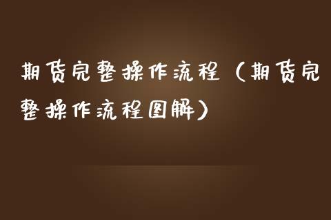期货完整操作流程（期货完整操作流程图解）