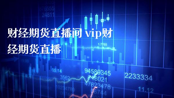 财经期货直播间 vip财经期货直播