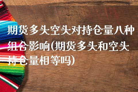 期货多头空头对持仓量八种组合影响(期货多头和空头持仓量相等吗)_https://www.boyangwujin.com_期货直播间_第1张