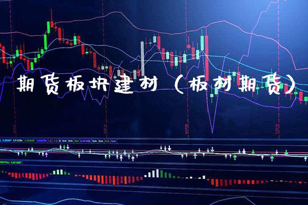 期货板块建材（板材期货）_https://www.boyangwujin.com_道指期货_第1张