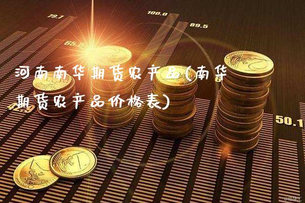 河南南华期货农产品(南华期货农产品价格表)