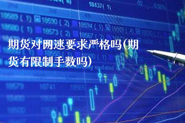 期货对网速要求严格吗(期货有限制手数吗)_https://www.boyangwujin.com_黄金期货_第1张