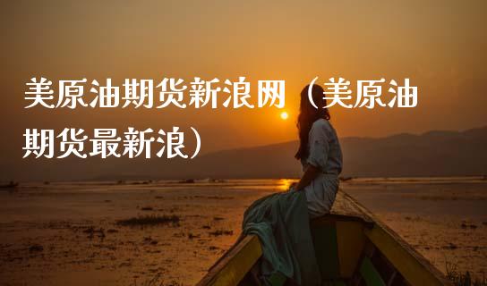 美原油期货新浪网（美原油期货最新浪）_https://www.boyangwujin.com_期货直播间_第1张