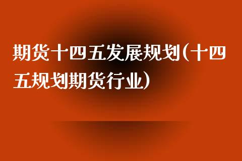 期货十四五发展规划(十四五规划期货行业)