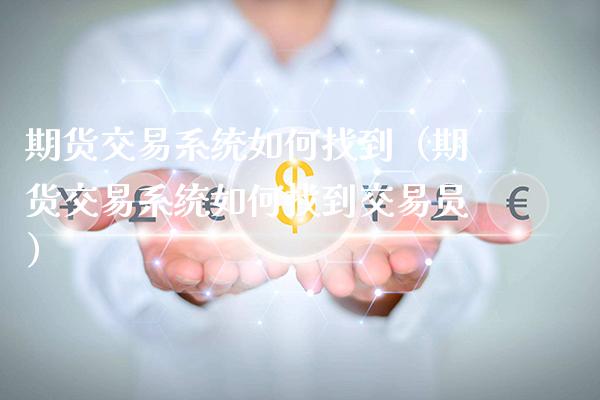 期货交易系统如何找到（期货交易系统如何找到交易员）