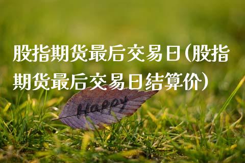 股指期货最后交易日(股指期货最后交易日结算价)_https://www.boyangwujin.com_期货直播间_第1张