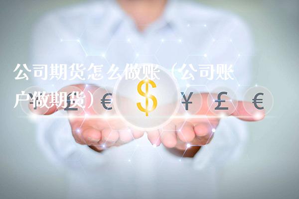 公司期货怎么做账（公司账户做期货）_https://www.boyangwujin.com_纳指期货_第1张
