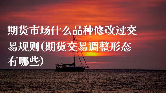期货市场什么品种修改过交易规则(期货交易调整形态有哪些)_https://www.boyangwujin.com_恒生指数_第1张