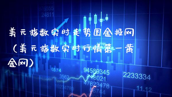 美元指数实时走势图金投网（美元指数实时行情第一黄金网）
