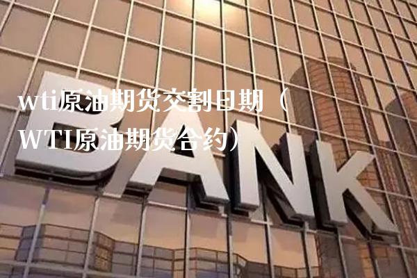 wti原油期货交割日期（WTI原油期货合约）_https://www.boyangwujin.com_期货直播间_第1张