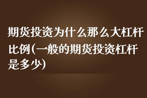 期货投资为什么那么大杠杆比例(一般的期货投资杠杆是多少)_https://www.boyangwujin.com_原油期货_第1张