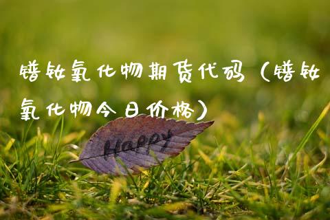 镨钕氧化物期货代码（镨钕氧化物今日价格）_https://www.boyangwujin.com_道指期货_第1张