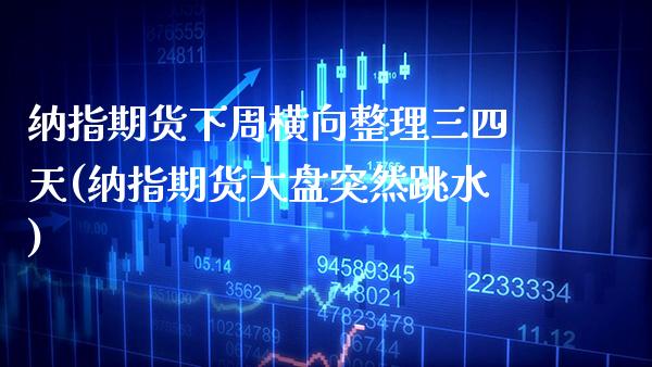 纳指期货下周横向整理三四天(纳指期货大盘突然跳水)