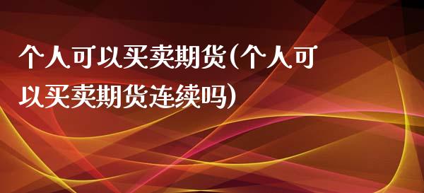 个人可以买卖期货(个人可以买卖期货连续吗)_https://www.boyangwujin.com_期货直播间_第1张