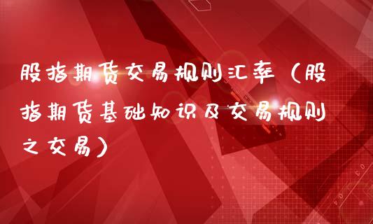 股指期货交易规则汇率（股指期货基础知识及交易规则之交易）_https://www.boyangwujin.com_纳指期货_第1张