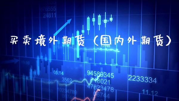 买卖境外期货（国内外期货）
