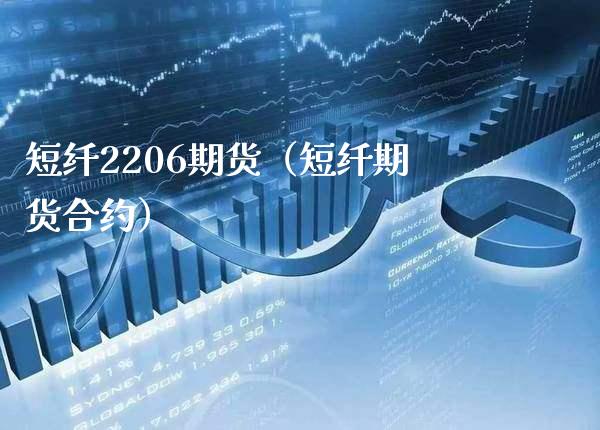 短纤2206期货（短纤期货合约）_https://www.boyangwujin.com_期货直播间_第1张