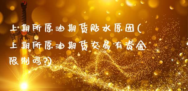 上期所原油期货贴水原因(上期所原油期货交易有资金限制吗?)_https://www.boyangwujin.com_期货直播间_第1张