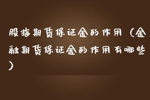 股指期货保证金的作用（金融期货保证金的作用有哪些）_https://www.boyangwujin.com_期货直播间_第1张