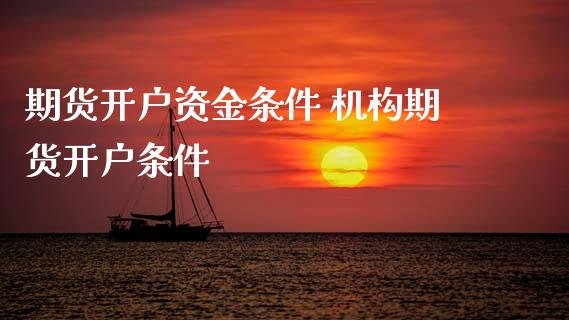 期货开户资金条件 机构期货开户条件_https://www.boyangwujin.com_期货开户_第1张