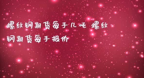 螺纹钢期货每手几吨 螺纹钢期货每手报价_https://www.boyangwujin.com_期货直播间_第1张