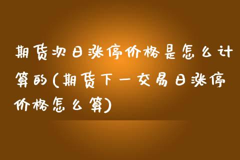 期货次日涨停价格是怎么计算的(期货下一交易日涨停价格怎么算)_https://www.boyangwujin.com_期货直播间_第1张