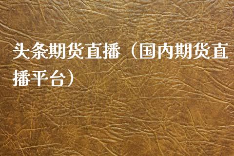 头条期货直播（国内期货直播平台）