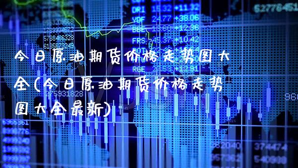今日原油期货价格走势图大全(今日原油期货价格走势图大全最新)_https://www.boyangwujin.com_纳指期货_第1张
