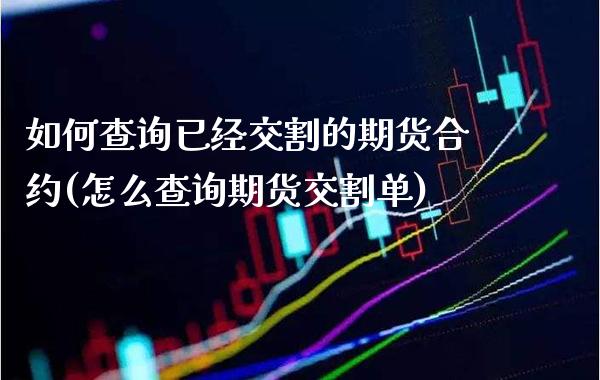 如何查询已经交割的期货合约(怎么查询期货交割单)