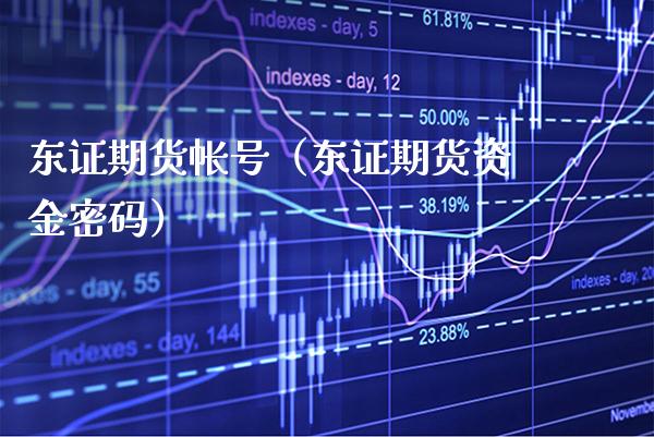 东证期货帐号（东证期货资金密码）