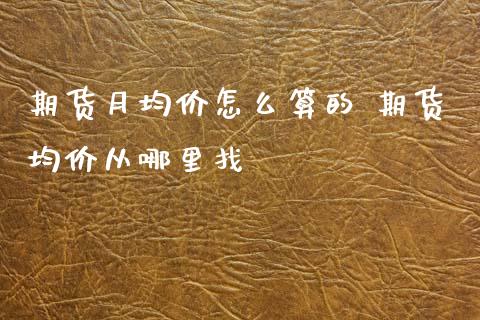 期货月均价怎么算的 期货均价从哪里找_https://www.boyangwujin.com_期货直播间_第1张