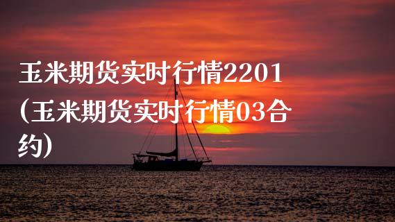 玉米期货实时行情2201(玉米期货实时行情03合约)