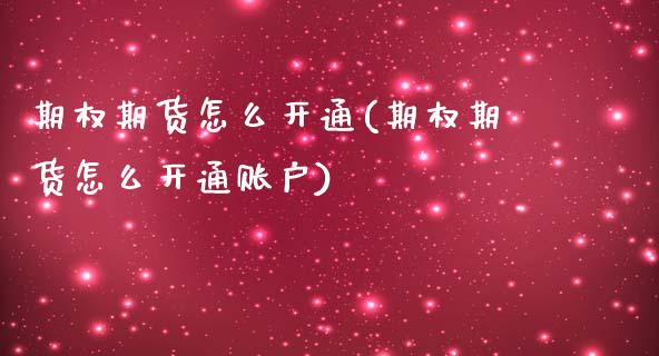 期权期货怎么开通(期权期货怎么开通账户)_https://www.boyangwujin.com_白银期货_第1张