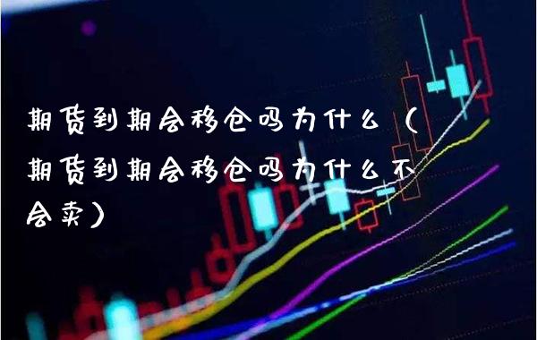 期货到期会移仓吗为什么（期货到期会移仓吗为什么不会卖）_https://www.boyangwujin.com_期货直播间_第1张