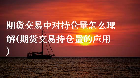 期货交易中对持仓量怎么理解(期货交易持仓量的应用)_https://www.boyangwujin.com_内盘期货_第1张