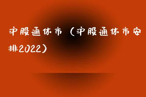 沪股通休市（沪股通休市安排2022）_https://www.boyangwujin.com_期货直播间_第1张