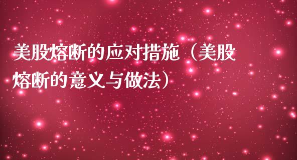 美股熔断的应对措施（美股熔断的意义与做法）_https://www.boyangwujin.com_原油期货_第1张