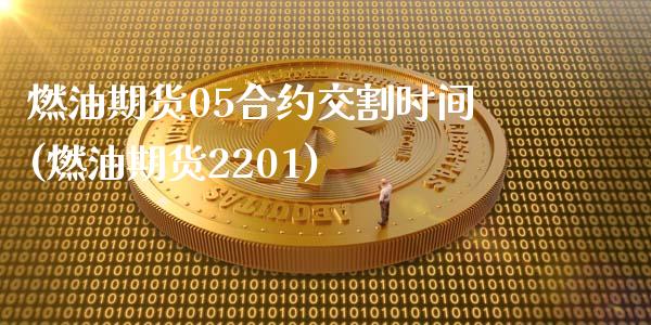 燃油期货05合约交割时间(燃油期货2201)_https://www.boyangwujin.com_内盘期货_第1张