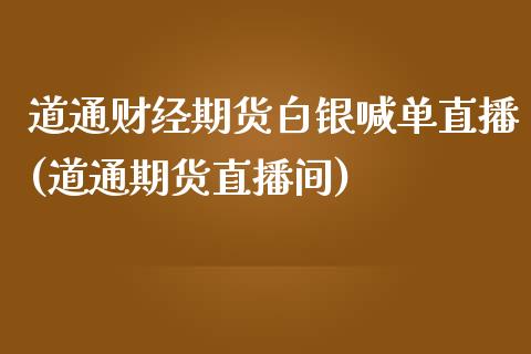 道通财经期货白银喊单直播(道通期货直播间)