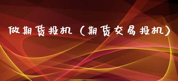 做期货投机（期货交易投机）