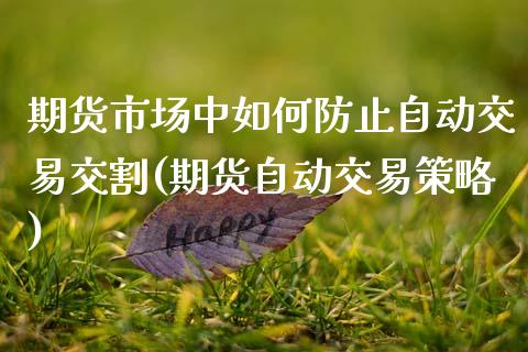 期货市场中如何防止自动交易交割(期货自动交易策略)_https://www.boyangwujin.com_期货直播间_第1张