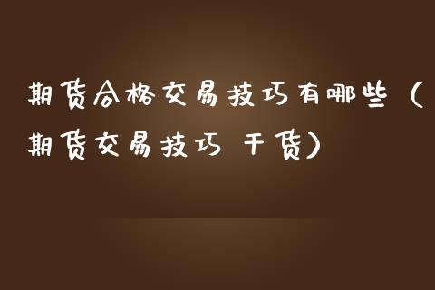 期货合格交易技巧有哪些（期货交易技巧 干货）