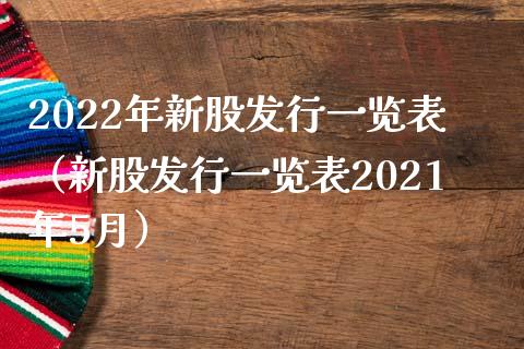 2022年新股发行一览表（新股发行一览表2021年5月）