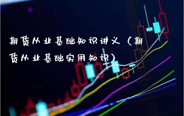 期货从业基础知识讲义（期货从业基础实用知识）_https://www.boyangwujin.com_期货直播间_第1张