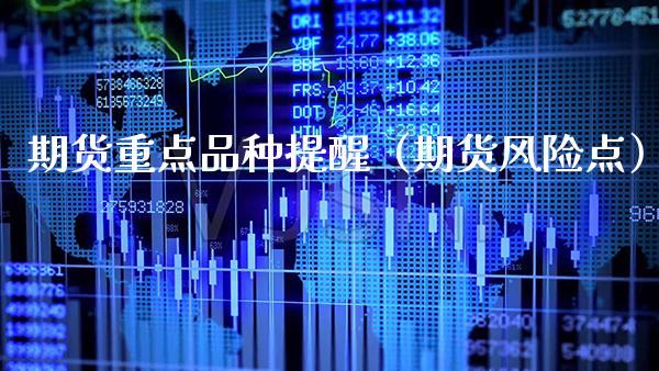期货重点品种提醒（期货风险点）_https://www.boyangwujin.com_恒生指数_第1张