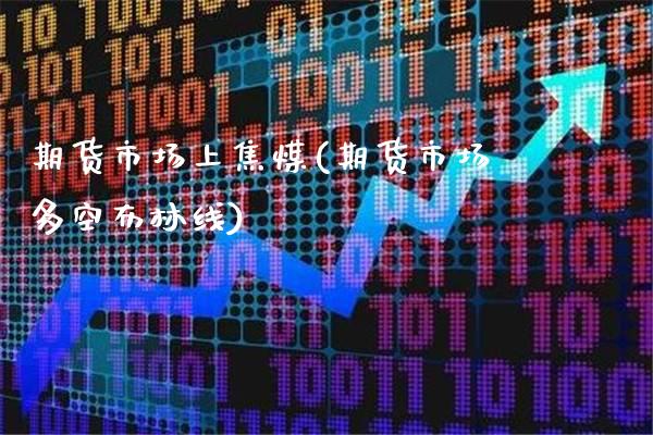 期货市场上焦煤(期货市场多空布林线)_https://www.boyangwujin.com_期货科普_第1张