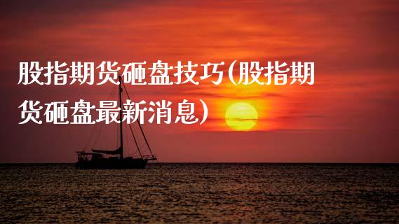 股指期货砸盘技巧(股指期货砸盘最新消息)_https://www.boyangwujin.com_期货开户_第1张