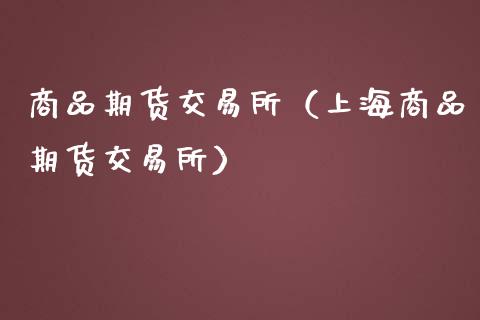 商品期货交易所（上海商品期货交易所）_https://www.boyangwujin.com_道指期货_第1张