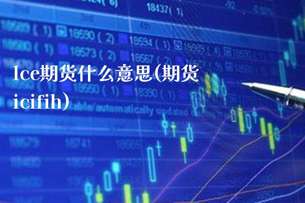 lce期货什么意思(期货icifih)_https://www.boyangwujin.com_期货直播间_第1张